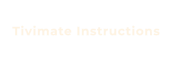 Tivimate Instructions